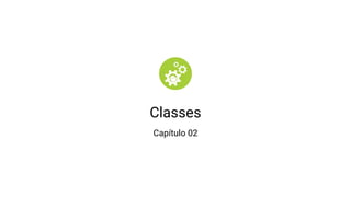 Classes
Capítulo 02
 