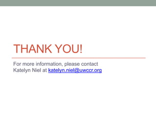 THANK YOU!
For more information, please contact
Katelyn Niel at katelyn.niel@uwccr.org
 