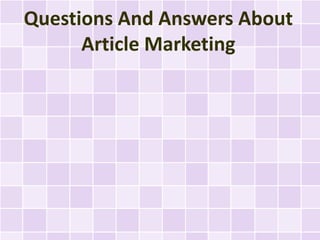 Questions And Answers About
      Article Marketing
 
