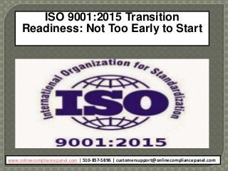 ISO 9001:2015 Transition
Readiness: Not Too Early to Start
www.onlinecompliancepanel.com | 510-857-5896 | customersupport@onlinecompliancepanel.com
 