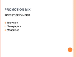PROMOTION MIX
ADVERTISING MEDIA
 Television
 Newspapers
 Magazines
 