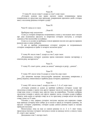 17
Члан 28.
У члану 82. после става 4. додаје се став 5, који гласи:
„Стечајни дужник има право наплате својих потраживања према
повериоцима из средстава која припадају повериоцима приликом деобе стечајне
масе, а на основу решења стечајног судије.”
Члан 29.
Члан 83. мења се и гласи:
„Члан 83.
Пребијање није допуштено:
1) ако је стечајни поверилац потраживање стекао у последњих шест месеци
пре дана подношења предлога за покретање стечајног поступка, а стечајни
дужник је био неспособан за плаћање;
2) ако су се услови за пребијање стекли правним послом или другом правном
радњом која се може побијати;
3) ако се пребија потраживање стечајног дужника са потраживањем
стечајног повериоца из трећег и четвртог исплатног реда.”
Члан 30.
У члану 86. после става 2. додаје се став 3, који гласи:
„Потраживања стечајног дужника према повезаним лицима застаревају у
општем року застарелости.”
Члан 31.
У члану 93. став 6. речи: „може да донесе” замењује се речју: „доноси”.
Члан 32.
У члану 103. после тачке 2) додаје се тачка 2а), која гласи:
„2а) трошкове надзора (искључујући трошкове заступања поверилаца у
јавној својини), извештавања и праћења рада стечајних управника;”.
Члан 33.
У члану 105. после става 2. додају се нови ст. 3. 4. и 5, који гласе:
„Стечајни упавник је дужан да прибави одобрење стечајног судије пре
закључења уговора о закупу или другог правног посла по основу којег се предаје
ствар која улази у стечајну масу другом лицу на коришћење. Уколико одобрава
закључење уговора о закупу или другог правног посла, стечајни судија утврђује
обавезу лица којем се предаје ствар да се по престанку уговора исели или преда
ствар у року од 15 дана.
Уколико у току трајања стечајног поступка закупац или корисник ствари
која припада стечајној маси одбије да се исели и преда је стечајном дужнику, на
предлог стечајног управника, стечајни судија доноси решење којим се налаже
принудно исељење.
Непоступање лица на које се односи решење из ст. 2. и 3. овог члана,
представља ометање стечајног поступка и основ за накнаду штете у смислу члана
61. став 6. овог закона.”
Досадашњи став 3. постаје став 6.

 