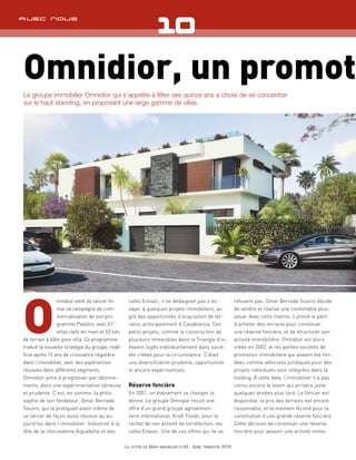 O
mnidior vient de lancer fin
mai sa campagne de com-
mercialisation de son pro-
gramme Pavillon, avec 47
villas clefs en main et 53 lots
de terrain à bâtir pour villa. Ce programme
traduit la nouvelle stratégie du groupe, redé-
finie après 15 ans de croissance régulière
dans l’immobilier, avec des expériences
réussies dans différents segments.
Omnidior aime à progresser par tâtonne-
ments, dans une expérimentation sérieuse
et prudente. C’est, en somme, la philo-
sophie de son fondateur, Omar Berrada
Sounni, qui la pratiquait avant même de
se lancer de façon aussi résolue qu’au-
jourd’hui dans l’immobilier. Industriel à la
tête de la chocolaterie Aiguebelle et des
cafés Ennasr, il ne dédaignait pas s’es-
sayer à quelques projets immobiliers, au
gré des opportunités d’acquisition de ter-
rains, principalement à Casablanca. Ces
petits projets, comme la construction de
plusieurs immeubles dans le Triangle d’or,
étaient logés individuellement dans socié-
tés créées pour la circonstance. C’était
une diversification prudente, opportuniste
et encore expérimentale.
Réserve foncière
En 2001, un événement va changer la
donne. Le groupe Omnipar reçoit une
offre d’un grand groupe agroalimen-
taire international, Kraft Foods, pour le
rachat de son activité de torréfaction, les
cafés Enassr. Une de ces offres qui ne se
refusent pas. Omar Berrada Sounni décide
de vendre et réalise une confortable plus-
value. Avec cette manne, il prend le parti
d’acheter des terrains pour constituer
une réserve foncière, et de structurer son
activité immobilière. Omnidior est alors
créée en 2002, et les petites sociétés de
promotion immobilière qui avaient été fon-
dées comme véhicules juridiques pour des
projets individuels sont intégrées dans la
holding. À cette date, l’immobilier n’a pas
connu encore le boom qui arrivera juste
quelques années plus tard. Le foncier est
disponible, le prix des terrains est encore
raisonnable, et le moment fécond pour la
constitution d’une grande réserve foncière.
Cette décision de constituer une réserve
foncière pour asseoir une activité immo-
Omnidior, un promote
Le groupe immobilier Omnidior qui s’apprête à fêter ses quinze ans a choisi de se concentrer
sur le haut standing, en proposant une large gamme de villas.
La lettre de Wafa immobilier n°49 - 2ème trimestre 2016
Avec nous
 