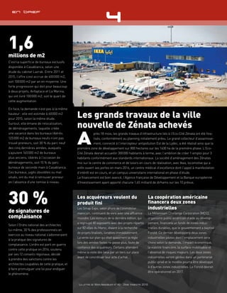 La lettre de Wafa immobilier n°49 - 2ème trimestre 2016La lettre de Wafa Immobilier n° 49 - 2ème trimestre 2016
1,6millions de m2
C’est la superficie de bureaux exclusifs
disponible à Casablanca, selon une
étude du cabinet Lazrak. Entre 2011 et
2015, l’offre s’est accrue de 400 000 m2,
soit 100 000 m2 par an en moyenne. Une
forte progression qui doit pour beaucoup
à deux projets, Anfaplace et La Marina,
qui ont livré 100 000 m2, soit le quart de
cette augmentation.
En face, la demande n’est pas à la même
hauteur : elle est estimée à 60 000 m2
pour 2015, selon la même étude.
Surtout, elle émane de relocalisation,
de déménagements, laquelle créée
une vacance dans les bureaux libérés.
125 000 m2 de bureaux neufs n’ont pas
trouvé preneurs, soit 30 % du parc neuf
des cinq dernières années, auxquels
s’ajoutent 165 000 m2 de bureaux
plus anciens, libérés à l’occasion de
déménagements, soit 15 % du parc
bureaux de seconde main à Casablanca.
Ces bureaux, jugés obsolètes ou mal
situés, ont du mal à retrouver preneur
en l’absence d’une remise à niveau.
30 %de signatures de
complaisance
Selon l’Ordre national des architectes
lui-même, 30 % des professionnels en
exercice au niveau national s’adonneraient
à la pratique des signatures de
complaisance. L’ordre est parti en guerre
contre cette pratique en 2016, soutenu
par ses 12 conseils régionaux, décidé
à prendre des sanctions contre les
architectes coupables de cette pratique, et
à faire promulguer une loi pour endiguer
le phénomène.
En bref
Les acquéreurs veulent du
produit fini
Les Smap Expo, salon phare de l’immobilier
marocain, continuent de vivre avec une affluence
moindre. Les visiteurs de la dernière édition, qui
a regroupé 80 exposants avec des projets répartis
sur 82 villes du Maroc, étaient à la recherche
de projets finalisés, livrables immédiatement.
La vente sur plan qui était quasiment la règle
lors des années fastes ne passe plus, faute de
confiance des acquéreurs. Certains attendent
même la visite des lieux par un tiers sur place
avant de concrétiser leur acte d’achat.
La coopération américaine
financera deux zones
industrielles
Le Millennium Challenge Corporation (MCC),
organisme public américain d’aide au dévelop-
pement, financera un fonds de zones indus-
trielles durables, que le gouvernement a baptisé
Fonzid. Ce dernier développera deux zones
industrielles pilotes dont l’emplacement sera
choisi selon la demande, l’impact économique,
la viabilité financière, la surface mobilisable et
l’absence de risques majeurs. Les deux zones
industrielles seront gérées dans un partenariat
public-privé et le modèle pourra être développé
à d’autres zones industrielles. Le Fonzid devrait
être opérationnel en 2017.
Les grands travaux de la ville
nouvelle de Zénata achevés
A
près 18 mois, les grands travaux d’infrastructure liés à l’Eco-Cité Zénata ont été fina-
lisés, conformément au planning initialement prévu. Le grand collecteur d’assainisse-
ment, connecté à l’intercepteur antipollution Est de la Lydec, a été réalisé ainsi que la
première zone de développement sur 800 hectares sur les 1630 ha de la première phase. L’Eco-
Cité Zénata devrait accueillir 300 000 habitants à terme, avec l’ambition de créer 1 emploi pour 3
habitants conformément aux standards internationaux. La société d’aménagement des Zénatas
mis sur le centre de commerce et de loisirs en cours de réalisation, avec Ikea, locomotive qui a
enfin ouvert ses portes en mars 2016, un centre médical d’excellence dont l’appel à manifestation
d’intérêt est en cours, et un campus universitaire international en phase d’étude.
Le financement est bien avancé, l’Agence française de Développement et la Banque européenne
d’Investissement ayant apporté chacune 1,65 milliard de dirhams sur les 10 prévus.
 