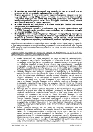 Αρ. Εντύπου: Ε.Ι.1_1/6 Σελίδα 22 από 35
 Η κατάθεση σε τραπεζικό λογαριασμό του προμηθευτή, είτε με μετρητά είτε με
μεταφορά μεταξύ λογαριασμών (έμβασμα, ηλεκτρονικό ή μη).
 Η χρήση χρεωστικών ή πιστωτικών καρτών της επιχείρησης που πραγματοποιεί την
πληρωμή ή/και όποιας άλλης κάρτας συνδέεται με ονομαστικό ταυτοποιημένο
λογαριασμό πληρωμών του λήπτη της ενίσχυσης (Δικαιούχου) που τηρείται σε
Πάροχο Υπηρεσιών Πληρωμών του Ν. 3862/2010 (ήτοι Πιστωτικό Ίδρυμα, Ίδρυμα
Ηλεκτρονικού Χρήματος ή Ίδρυμα Πληρωμών).
 Η έκδοση επιταγής της επιχείρησης ή η έκδοση τραπεζικής επιταγής από νόμιμα
λειτουργούσα στην Ελλάδα τράπεζα.
 Η χρήση ταχυδρομικής επιταγής – ταχυπληρωμής (έως του ορίου που επιτρέπεται από
τα ΕΛΤΑ). Επισημαίνεται ότι η επιβάρυνση για την έκδοση της ταχυδρομικής επιταγής
δεν αποτελεί επιλέξιμη δαπάνη.
 Η καταβολή σε ταυτοποιημένο λογαριασμό πληρωμών του προμηθευτή, που τηρείται
σε Πάροχο Υπηρεσιών Πληρωμών του Ν. 3862/2010 (ήτοι Πιστωτικό Ίδρυμα, Ίδρυμα
Πληρωμών ή Ίδρυμα Ηλεκτρονικού Χρήματος), είτε με μετρητά, είτε με μεταφορά
μεταξύ λογαριασμών πληρωμών (μεταφορά εντός του ίδιου Ιδρύματος ή έμβασμα).
Σε περίπτωση που καταβάλλονται προκαταβολές έναντι της αξίας του προς αγορά αγαθού ή υπηρεσίας
ή όταν πραγματοποιούνται τμηματικές καταβολές που αφορούν παραστατικό καθαρής αξίας άνω των
€500, απαιτείται η χρήση τραπεζικού μέσου, ανεξαρτήτως του ποσού της κάθε τμηματικής καταβολής
ή προκαταβολής.
Αποδεκτοί τρόποι εξόφλησης και απαιτούμενα στοιχεία και δικαιολογητικά για συναλλαγές που
εξοφλούνται μέσω τραπεζικού μέσου πληρωμής, είναι:
1. Έκδοση επιταγής από τον εταιρικό λογαριασμό του λήπτη της ενίσχυσης (δικαιούχου) προς
τον προμηθευτή, που πρέπει να έχει εξοφληθεί σε χρόνο προγενέστερο της ημερομηνίας
πιστοποίησης της δαπάνης. Για την πιστοποίηση της πληρωμής απαιτείται: (α) τα σχετικά με
την εκδοθείσα τραπεζική επιταγή έντυπα κίνησης των επαγγελματικών τραπεζικών
λογαριασμών (extrait) της επιχορηγούμενης επιχείρησης ή βεβαίωση της τράπεζας ότι έχει
εξοφληθεί η επιταγή (αριθμός επιταγής-ημερομηνία-ποσό-αποδέκτης) (β) φωτοαντίγραφο του
σώματος της επιταγής και (γ) αναλυτικό καθολικό (καρτέλα) προμηθευτή (λογαριασμός 50).
2. Κατάθεση μετρητών στον τραπεζικό λογαριασμό του προμηθευτή ή σε ταυτοποιημένο
λογαριασμό πληρωμών του προμηθευτή που τηρείται σε Πάροχο Υπηρεσιών Πληρωμών του
Ν.3862/2010 (ήτοι Ίδρυμα Ηλεκτρονικού Χρήματος ή Ίδρυμα Πληρωμών), από τον λήπτη της
ενίσχυσης (δικαιούχο). Για την πιστοποίηση της πληρωμής απαιτείται: (α) το αντίγραφο
κατάθεσης του ποσού στον τραπεζικό λογαριασμό ή στον λογαριασμό πληρωμών που
τηρείται σε Πάροχο Υπηρεσιών Πληρωμών από το οποίο θα προκύπτει ως δικαιούχος του
λογαριασμού ο προμηθευτής των αγαθών και υπηρεσιών προς τον λήπτη της Ενίσχυσης
(δικαιούχο) και ο καταθέτης – επενδυτής και (β) αναλυτικό καθολικό (καρτέλα) προμηθευτή
(λογαριασμός 50).
3. Μεταφορά από τον εταιρικό τραπεζικό λογαριασμό ή τον ταυτοποιημένο επαγγελματικό
λογαριασμό πληρωμών του λήπτη της ενίσχυσης (δικαιούχου) που τηρείται σε Πάροχο
Υπηρεσιών Πληρωμών σε εταιρικό τραπεζικό λογαριασμό ή σε επαγγελματικό λογαριασμό
πληρωμών του προμηθευτή που τηρείται σε Πάροχο Υπηρεσιών Πληρωμών. Για την
πιστοποίηση της πληρωμής απαιτείται: (α) αντίγραφο του εγγράφου της τράπεζας ή του
Παρόχου Υπηρεσιών Πληρωμών για μεταφορά χρημάτων από το οποίο θα προκύπτουν τα
στοιχεία των λογαριασμών δικαιούχου και προμηθευτή (β) τα σχετικά έντυπα κίνησης των
επαγγελματικών τραπεζικών λογαριασμών ή των επαγγελματικών λογαριασμών πληρωμών
(extrait) της επιχορηγούμενης επιχείρησης και (γ) αναλυτικό καθολικό (καρτέλα) προμηθευτή
(λογαριασμός 50).
4. Έκδοση Τραπεζικής Επιταγής από τον λήπτη της ενίσχυσης (δικαιούχου) προς τον
προμηθευτή. Πρόκειται για επιταγές που εκδίδονται από νόμιμα λειτουργούσα στην Ελλάδα
τράπεζα, είτε με αντίστοιχη κατάθεση μετρητών στην τράπεζα από το δικαιούχο, είτε με
χρέωση του εταιρικού τραπεζικού λογαριασμού του δικαιούχου. Για την πιστοποίηση της
πληρωμής απαιτείται: (α) αντίγραφο του σώματος της αντίστοιχης επιταγής, (β) σε περίπτωση
έκδοσης της επιταγής με χρέωση του εταιρικού τραπεζικού λογαριασμού του δικαιούχου της
ενίσχυσης, το έντυπο κίνησης του τραπεζικού λογαριασμού (extrait) του λήπτη της ενίσχυσης
και (γ) αναλυτικό καθολικό (καρτέλα) προμηθευτή (λογαριασμός 50).
ΑΔΑ: 63ΝΧ465ΧΙ8-8ΟΧ
 
