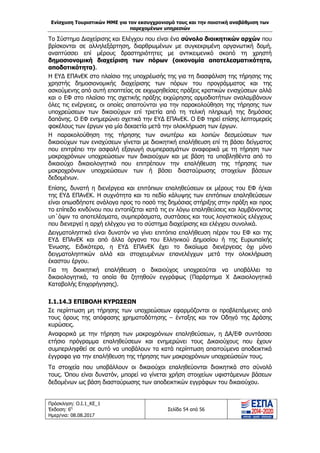 Ενίσχυση Τουριστικών ΜΜΕ για τον εκσυγχρονισμό τους και την ποιοτική αναβάθμιση των
παρεχομένων υπηρεσιών
Πρόσκληση: Ο.Ι.1_ΚΕ_1
Έκδοση: 6η
Ημερ/νια: 08.08.2017
Σελίδα 54 από 56
Το Σύστημα Διαχείρισης και Ελέγχου που είναι ένα σύνολο διοικητικών αρχών που
βρίσκονται σε αλληλεξάρτηση, διαρθρωμένων με συγκεκριμένη οργανωτική δομή,
αναπτύσσει επί μέρους δραστηριότητες με αντικειμενικό σκοπό τη χρηστή
δημοσιονομική διαχείριση των πόρων (οικονομία αποτελεσματικότητα,
αποδοτικότητα).
Η ΕΥΔ ΕΠΑνΕΚ στο πλαίσιο της υποχρέωσής της για τη διασφάλιση της τήρησης της
χρηστής δημοσιονομικής διαχείρισης των πόρων του προγράμματος και της
ασκούμενης από αυτή εποπτείας σε εκχωρηθείσες πράξεις κρατικών ενισχύσεων αλλά
και ο ΕΦ στο πλαίσιο της σχετικής πράξης εκχώρησης αρμοδιοτήτων αναλαμβάνουν
όλες τις ενέργειες, οι οποίες απαιτούνται για την παρακολούθηση της τήρησης των
υποχρεώσεων των δικαιούχων επί τριετία από τη τελική πληρωμή της δημόσιας
δαπάνης. Ο ΕΦ ενημερώνει σχετικά την ΕΥΔ ΕΠΑνΕΚ. Ο ΕΦ τηρεί επίσης λεπτομερείς
φακέλους των έργων για μία δεκαετία μετά την ολοκλήρωση των έργων.
Η παρακολούθηση της τήρησης των ανωτέρω και λοιπών δεσμεύσεων των
δικαιούχων των ενισχύσεων γίνεται με διοικητική επαλήθευση επί τη βάσει δείγματος
που επιτρέπει την ασφαλή εξαγωγή συμπερασμάτων αναφορικά με τη τήρηση των
μακροχρόνιων υποχρεώσεων των δικαιούχων και με βάση τα υποβληθέντα από το
δικαιούχο δικαιολογητικά που επιτρέπουν την επαλήθευση της τήρησης των
μακροχρόνιων υποχρεώσεων των ή βάσει διασταύρωσης στοιχείων βάσεων
δεδομένων.
Επίσης, δυνατή η διενέργεια και επιτόπιων επαληθεύσεων εκ μέρους του ΕΦ ή/και
της ΕΥΔ ΕΠΑνΕΚ. Η συχνότητα και το πεδίο κάλυψης των επιτόπιων επαληθεύσεων
είναι οπωσδήποτε ανάλογα προς το ποσό της δημόσιας στήριξης στην πράξη και προς
το επίπεδο κινδύνου που εντοπίζεται κατά τις εν λόγω επαληθεύσεις και λαμβάνοντας
υπ΄όψιν τα αποτελέσματα, συμπεράσματα, συστάσεις και τους λογιστικούς ελέγχους
που διενεργεί η αρχή ελέγχου για το σύστημα διαχείρισης και ελέγχου συνολικά.
Δειγματοληπτικά είναι δυνατόν να γίνει επιτόπια επαλήθευση πέραν του ΕΦ και της
ΕΥΔ ΕΠΑνΕΚ και από άλλα όργανα του Ελληνικού Δημοσίου ή της Ευρωπαϊκής
Ένωσης. Ειδικότερα, η ΕΥΔ ΕΠΑνΕΚ έχει το δικαίωμα διενέργειας όχι μόνο
δειγματοληπτικών αλλά και στοχευμένων επανελέγχων μετά την ολοκλήρωση
έκαστου έργου.
Για τη διοικητική επαλήθευση ο δικαιούχος υποχρεούται να υποβάλλει τα
δικαιολογητικά, τα οποία θα ζητηθούν εγγράφως (Παράρτημα X Δικαιολογητικά
Καταβολής Επιχορήγησης).
Ι.1.14.3 ΕΠΙΒΟΛΗ ΚΥΡΩΣΕΩΝ
Σε περίπτωση μη τήρησης των υποχρεώσεων εφαρμόζονται οι προβλεπόμενες από
τους όρους της απόφασης χρηματοδότησης – ένταξης και τον Οδηγό της Δράσης
κυρώσεις.
Αναφορικά με την τήρηση των μακροχρόνιων επαληθεύσεων, η ΔΑ/ΕΦ συντάσσει
ετήσιο πρόγραμμα επαληθεύσεων και ενημερώνει τους Δικαιούχους που έχουν
συμπεριληφθεί σε αυτό να υποβάλουν τα κατά περίπτωση απαιτούμενα αποδεικτικά
έγγραφα για την επαλήθευση της τήρησης των μακροχρόνιων υποχρεώσεών τους.
Τα στοιχεία που υποβάλλουν οι δικαιούχοι επαληθεύονται διοικητικά στο σύνολό
τους. Όπου είναι δυνατόν, μπορεί να γίνεται χρήση στοιχείων υφιστάμενων βάσεων
δεδομένων ως βάση διασταύρωσης των αποδεικτικών εγγράφων του δικαιούχου.
ΑΔΑ: 63ΝΧ465ΧΙ8-8ΟΧ
 