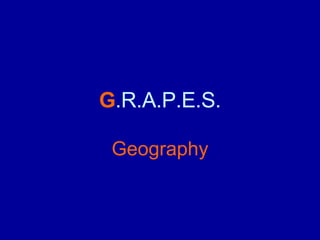G .R.A.P.E.S. Geography 