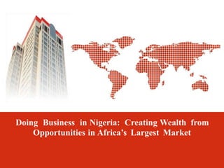 Doing Business in Nigeria: Creating Wealth from
Opportunities in Africa’s Largest Market
 