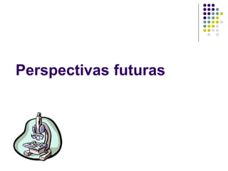 Perspectivas futuras
 
