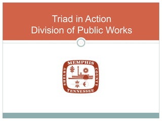33
Triad in Action
Division of Public Works
 