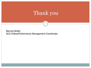 46
Thank you
Bernice Butler
SC2 Fellow/Performance Management Coordinator
 