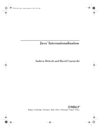 Java
Internationalization
Andrew Deitsch and David Czarnecki
Beijing • Cambridge • Farnham • Köln • Paris • Sebastopol • Taipei • Tokyo
,TITLE.2407 Page 1 Friday, February 23, 2001 10:22 AM
 