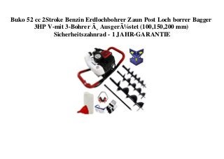 Buko 52 cc 2Stroke Benzin Erdlochbohrer Zaun Post Loch borrer Bagger
3HP V-mit 3-Bohrer Ã¸ AusgerÃ¼stet (100,150,200 mm)
Sicherheitszahnrad - 1 JAHR-GARANTIE
 