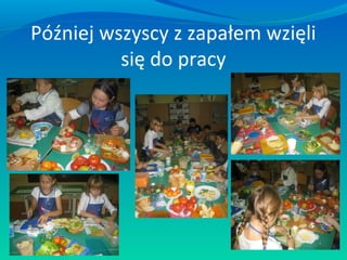 Później wszyscy z zapałem wzięli
się do pracy

 