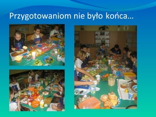 Przygotowaniom nie było końca…

 