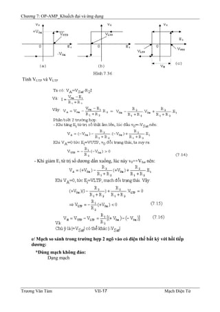 Chương 7: OP-AMP_Khuếch đại và ứng dụng
Tính VUTP và VLTP
- Khi giảm Ei từ trị số dương dần xuống, lúc này v0=+VSat nên:
e/ Mạch so sánh trong trường hợp 2 ngõ vào có điện thế bất kỳ với hồi tiếp
dương:
*Dùng mạch không đảo:
Dạng mạch
Trương Văn Tám VII-17 Mạch Điện Tử
 