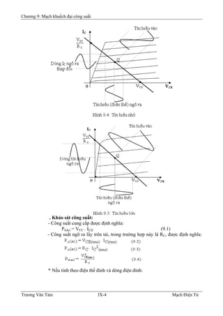 Chương 9: Mạch khuếch đại công suất
. Khảo sát công suất:
- Công suất cung cấp được định nghĩa:
Pi(dc) = VCC . ICQ (9.1)
- Công suất ngõ ra lấy trên tải, trong trường hợp này là RC, được định nghĩa:
* Nếu tính theo điện thế đỉnh và dòng điện đỉnh:
Trương Văn Tám IX-4 Mạch Điện Tử
 