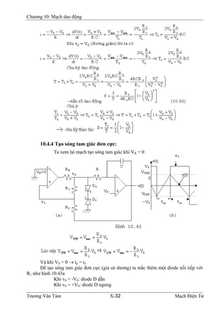 Chương 10: Mạch dao động
10.4.4 Tạo sóng tam giác đơn cực:
Ta xem lại mạch tạo sóng tam giác khi VR = 0
Và khi VS = 0 → tp = tn
Ðể tạo sóng tam giác đơn cực (giả sử dương) ta mắc thêm một diode nối tiếp với
R1 như hình 10.43a
Khi v0 = -V0: diode D dẫn
Khi v0 = +V0: diode D ngưng
Trương Văn Tám X-32 Mạch Điện Tử
 