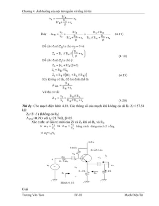 Chương 4: Ảnh hưởng của nội trở nguồn và tổng trở tải
Thí dụ: Cho mạch điện hình 4.18. Các thông số của mạch khi không có tải là: Zi=157.54
kΩ
Z0=21.6 ( (không có RS)
AVNL=0.993 với re=21.74Ω, β=65
Xác định: a/ Giá trị mới của Zi và Z0 khi có RL và RS.
Giải
Trương Văn Tám IV-10 Mạch Điện Tử
 