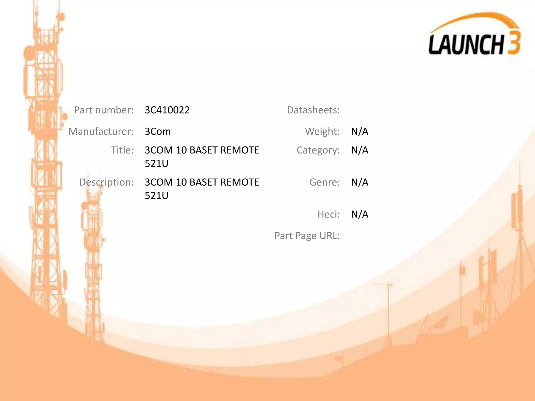 Part number: 3C410022 Datasheets:
Manufacturer: 3Com Weight: N/A
Title: 3COM 10 BASET REMOTE
521U
Category: N/A
Description: 3COM 10 BASET REMOTE
521U
Genre: N/A
Heci: N/A
Part Page URL:
 