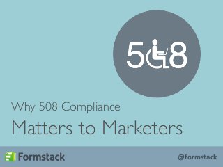 Matters to Marketers 
@formstack 
Why 508 Compliance 
 