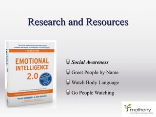 Research and ResourcesResearch and Resources
Social AwarenessSocial Awareness
Greet People by NameGreet People by Name
Watch Body LanguageWatch Body Language
Go People WatchingGo People Watching
 