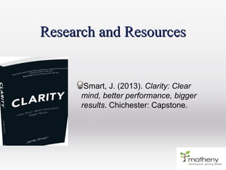 Research and ResourcesResearch and Resources
Smart, J. (2013). Clarity: Clear
mind, better performance, bigger
results. Chichester: Capstone.
 