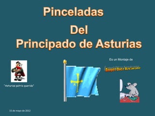 Es un Montaje de




“Asturias patria querida”




    15 de mayo de 2012
 