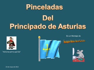 Es un Montaje de




“Asturias patria querida”




    23 de mayo de 2012
 