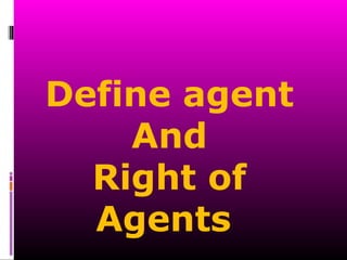 Define agent
And
Right of
Agents
 