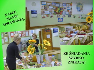 SZE
NA
MY Ą,
MA IAJ
RAW
SP

ŻE ŚNIADANIA
SZYBKO
ZNIKAJĄ!

 