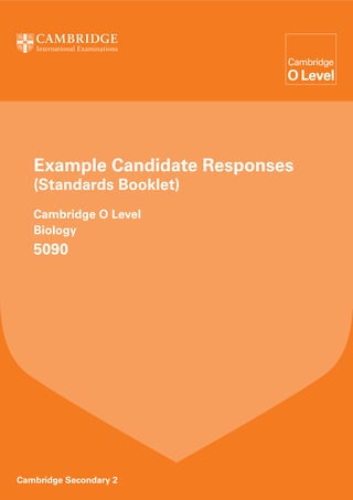 Example Candidate Responses
(Standards Booklet)
Cambridge O Level
Biology
5090
Cambridge Secondary 2
 