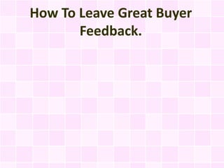 How To Leave Great Buyer
       Feedback.
 
