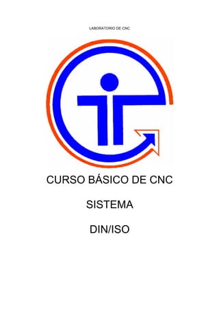 LABORATORIO DE CNC
CURSO BÁSICO DE CNC
SISTEMA
DIN/ISO
 