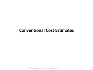 2CONGRESSIONAL BUDGET OFFICE
Conventional Cost Estimates
 