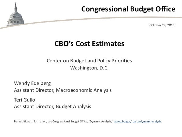 Congressional Budget Office
CBO’s Cost Estimates
Center on Budget and Policy Priorities
Washington, D.C.
October 29, 2015
...