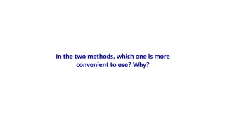 In the two methods, which one is more
convenient to use? Why?
 