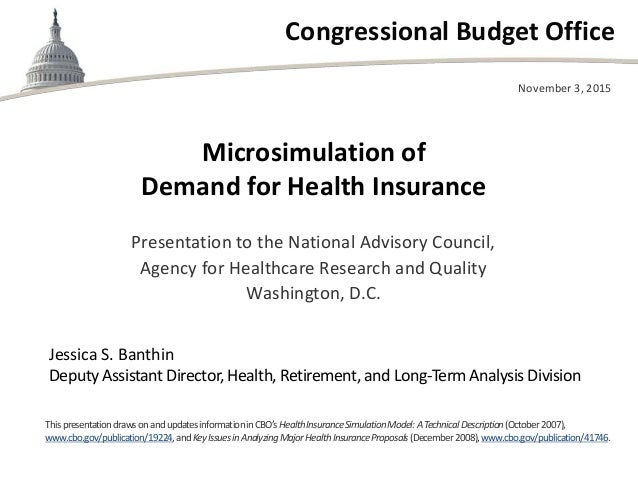 Congressional Budget Office
Microsimulation of
Demand for Health Insurance
Presentation to the National Advisory Council,
...