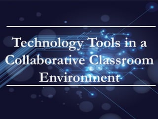 509502440-Technology-Tools-in-a-Collaborative-Classroom-Environment.pptx