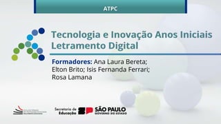 Formadores: Ana Laura Bereta;
Elton Brito; Isis Fernanda Ferrari;
Rosa Lamana
ATPC
 