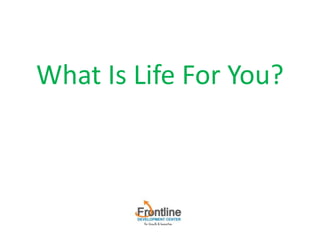 What Is Life For You?
 