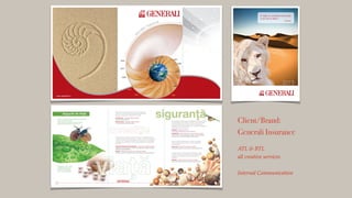 Client/Brand:
Generali Insurance
!
ATL & BTL !
all creative services!
!
Internal Communication !
 