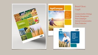 Brand/Client:
Cargill
!
Communication Strategy!
Events Management!
Press Campaigns!
Internal Communication!
Print Production!
 