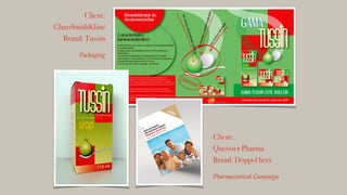 Client:
GlaxoSmithKline
Brand: Tussin
!
Packaging
Client:
Queisser Pharma
Brand: Doppel herz
!
Pharmaceutical Campaign
 