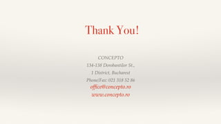 !
CONCEPTO!
134-138 Dorobantilor St., !
1 District, Bucharest!
Phone/Fax: 021 318 52 86!
ofﬁce@concepto.ro!
www.concepto.ro
Thank You!
 