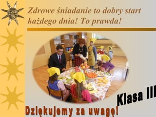 Zdrowe śniadanie to dobry start
każdego dnia! To prawda!

 