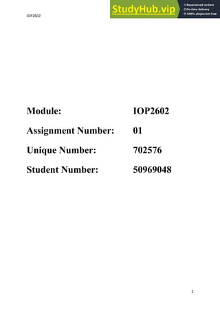 IOP2602 5096-904-8
1
Module: IOP2602
Assignment Number: 01
Unique Number: 702576
Student Number: 50969048
 