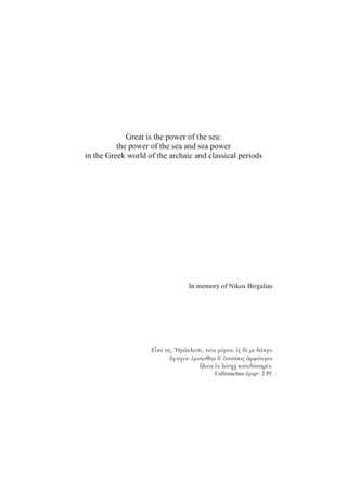 Great is the power of the sea:
the power of the sea and sea power
in the Greek world of the archaic and classical periods
In memory of Nikos Birgalias
Εἶ , Ἡ , ὸ , ἐ
α · ἐ ’ ὁ ἀ
ἐ ῃ α α .
Callimachus Epigr. 2 Pf.
 
