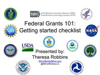 Federal Grants 101:
Getting started checklist
Presented by:
Theresa Robbins
MirrorBooks@live.com
@MirrorBooksLLC
 