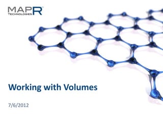 Working with Volumes
  7/6/2012

© 2012 MapR Technologies   Volumes 1
 